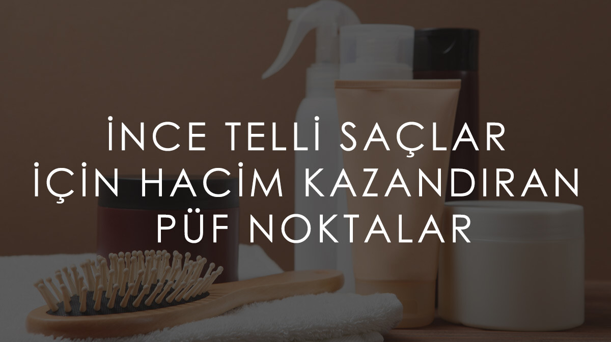 İnce Telli Saçlar İçin Hacim Kazandıran Püf Noktalar