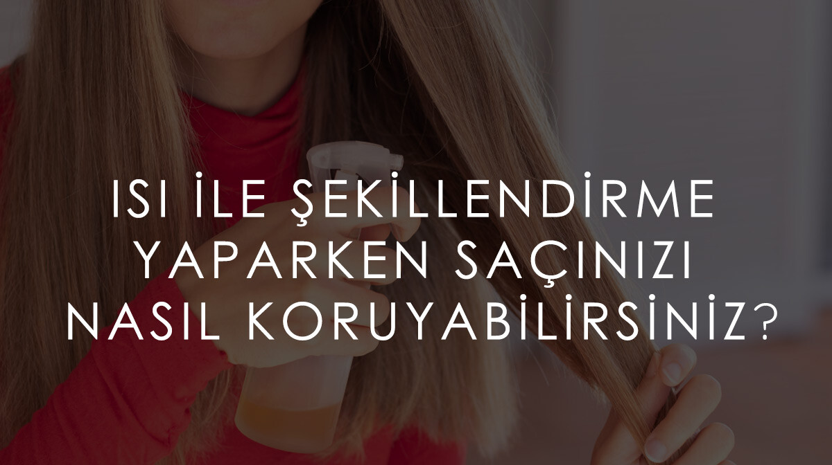 Isı ile Şekillendirme Yaparken Saçınızı Nasıl Koruyabilirsiniz?