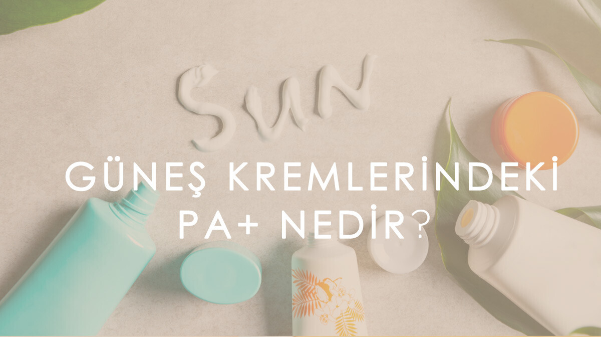 Güneş Kremlerindeki PA+ Ne Demek? Cildinizi UVA Işınlarından Nasıl Korur?