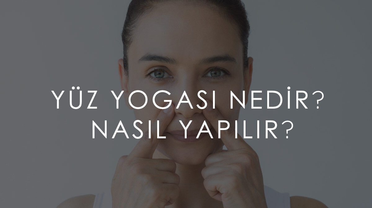 Yüz Yogası Nedir? Nasıl Yapılır?