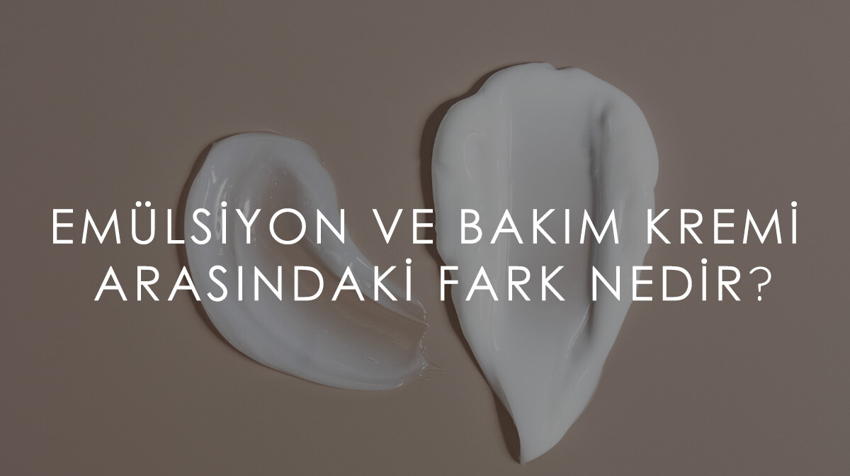 Emülsiyon ve Bakım Kremi Arasındaki Fark Nedir?