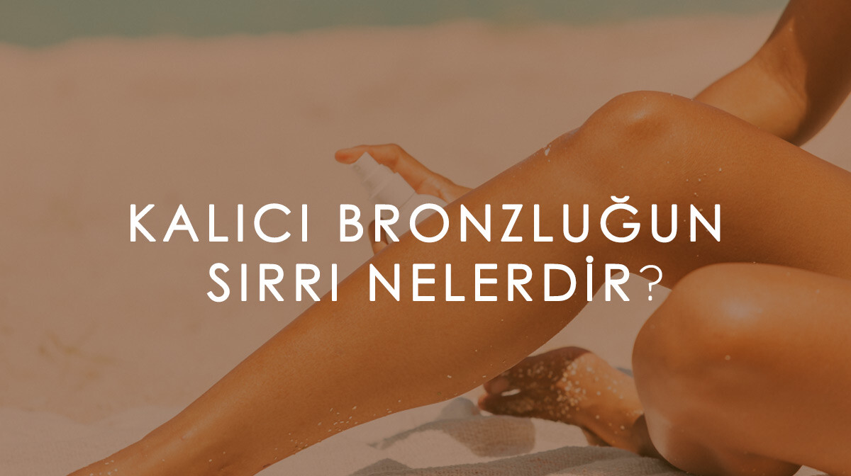 Kalıcı Bronzluğun Sırrı Nelerdir?