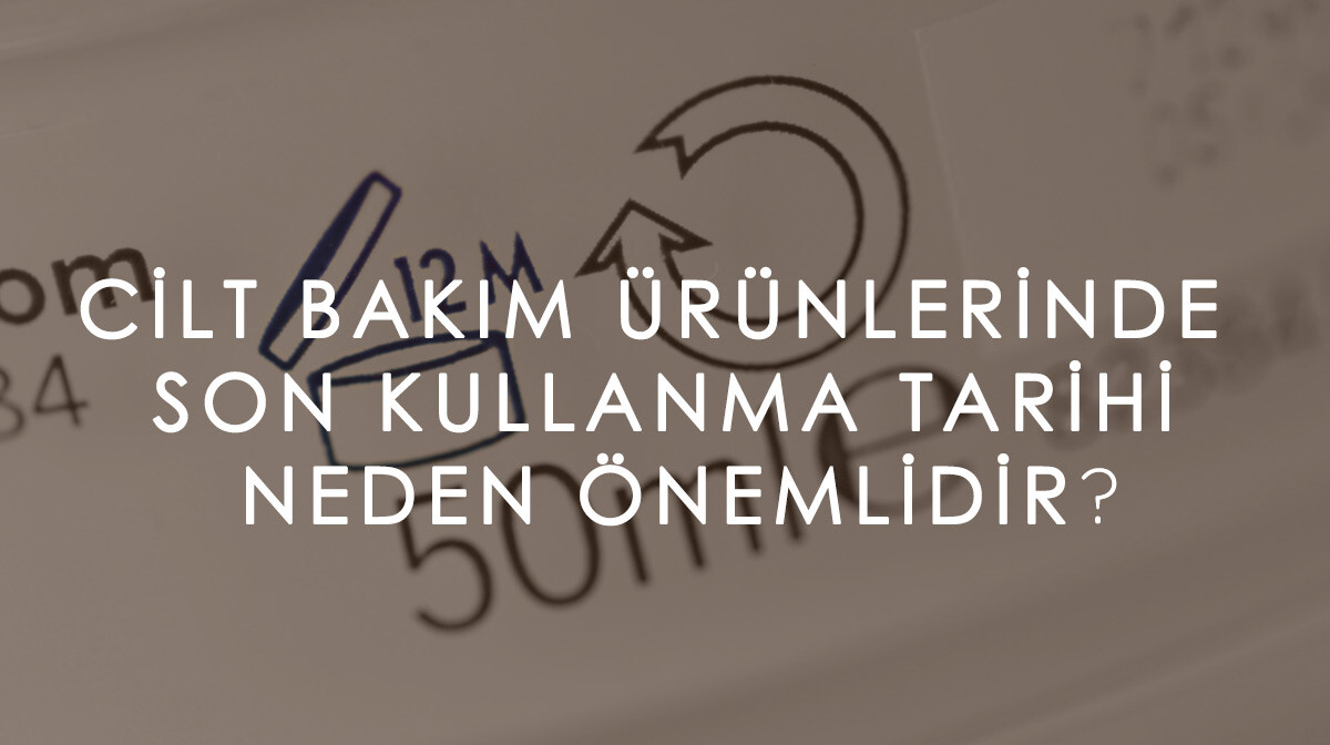 Cilt Bakım Ürünlerinde Son Kullanım Tarihinin Önemi