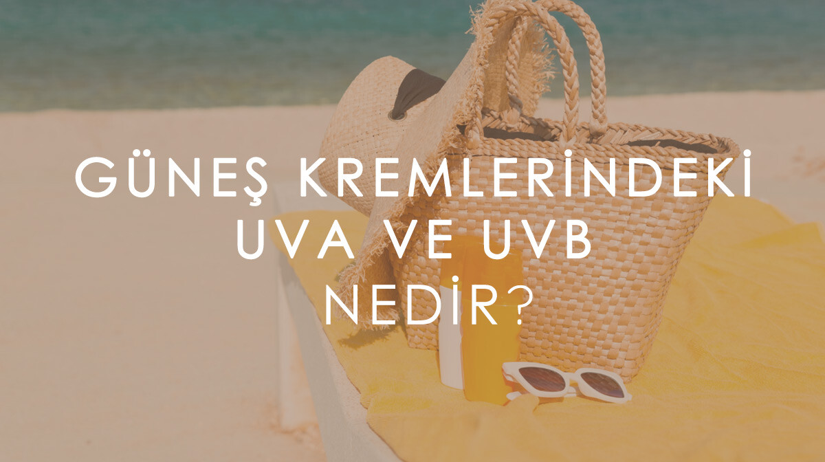 Güneş Kremlerindeki UVA ve UVB Nedir? Cildiniz İçin Neden Önemli?